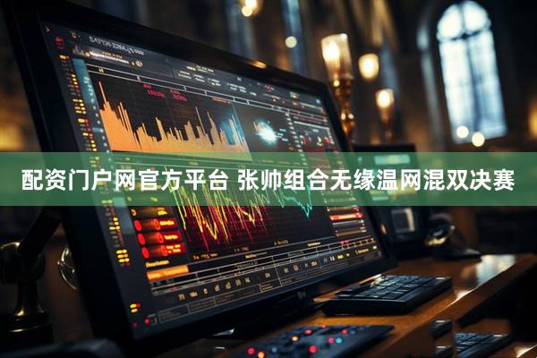 配资门户网官方平台 张帅组合无缘温网混双决赛